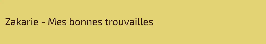 Zakarie - Mes bonnes trouvailles